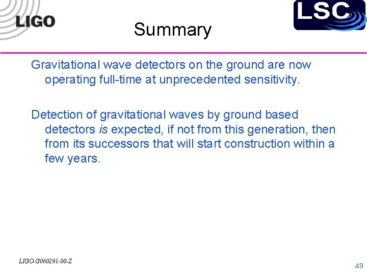 Summary Gravitational wave detectors on the ground are now operating full-time at unprecedented sensitivity.