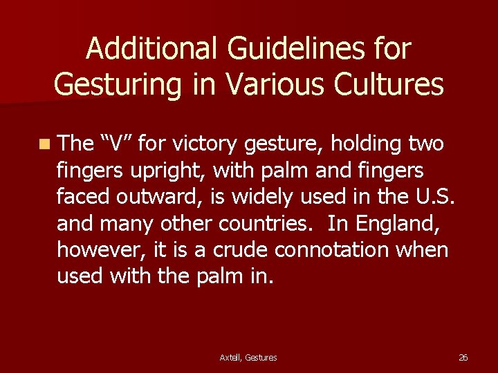 Additional Guidelines for Gesturing in Various Cultures n The “V” for victory gesture, holding