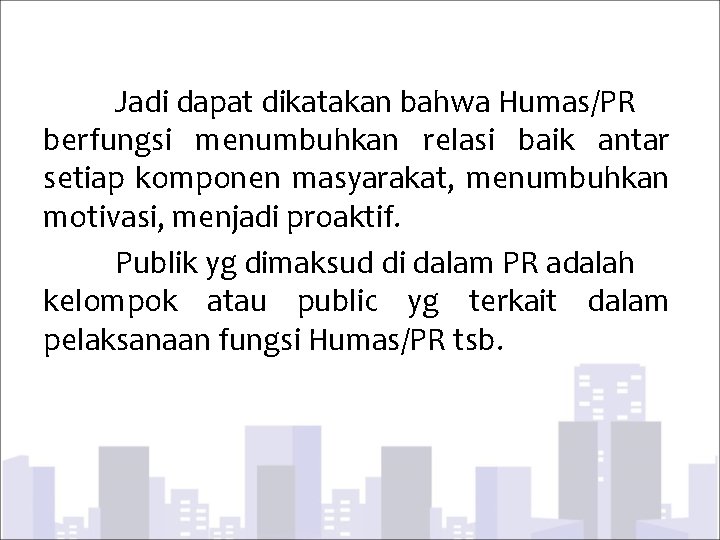 Jadi dapat dikatakan bahwa Humas/PR berfungsi menumbuhkan relasi baik antar setiap komponen masyarakat, menumbuhkan