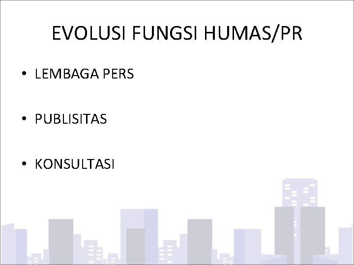 EVOLUSI FUNGSI HUMAS/PR • LEMBAGA PERS • PUBLISITAS • KONSULTASI 