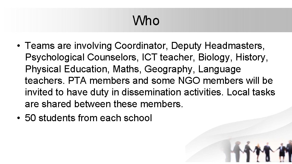 Who • Teams are involving Coordinator, Deputy Headmasters, Psychological Counselors, ICT teacher, Biology, History,