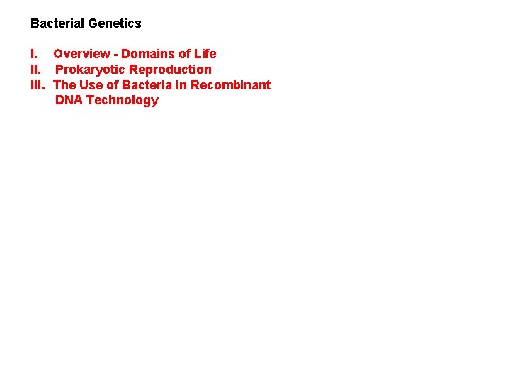 Bacterial Genetics I. Overview - Domains of Life II. Prokaryotic Reproduction III. The Use