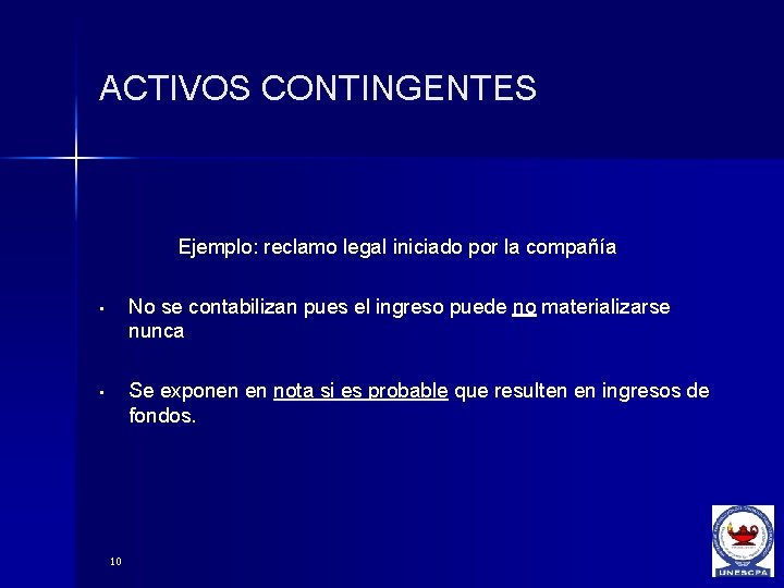 ACTIVOS CONTINGENTES Ejemplo: reclamo legal iniciado por la compañía • No se contabilizan pues