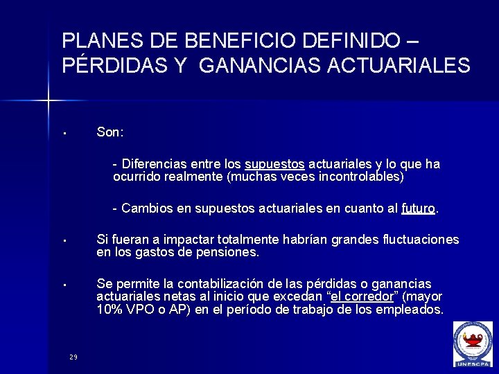 PLANES DE BENEFICIO DEFINIDO – PÉRDIDAS Y GANANCIAS ACTUARIALES Son: • - Diferencias entre