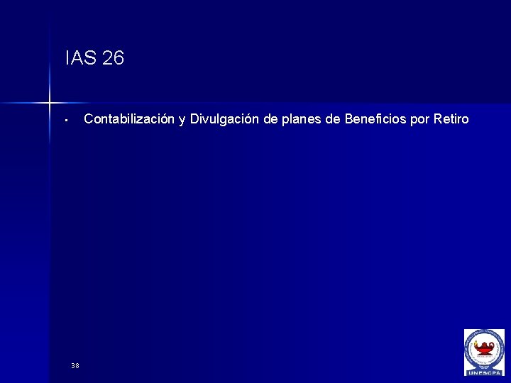 IAS 26 Contabilización y Divulgación de planes de Beneficios por Retiro • 38 