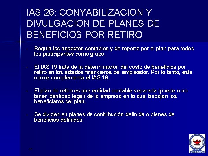 IAS 26: CONYABILIZACION Y DIVULGACION DE PLANES DE BENEFICIOS POR RETIRO • Regula los