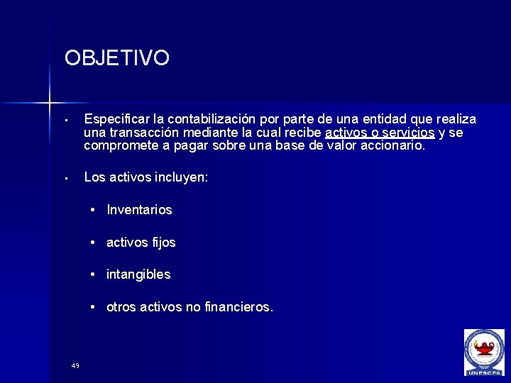 OBJETIVO • Especificar la contabilización por parte de una entidad que realiza una transacción