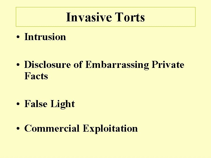 Invasive Torts • Intrusion • Disclosure of Embarrassing Private Facts • False Light •