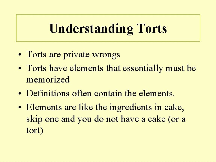 Understanding Torts • Torts are private wrongs • Torts have elements that essentially must