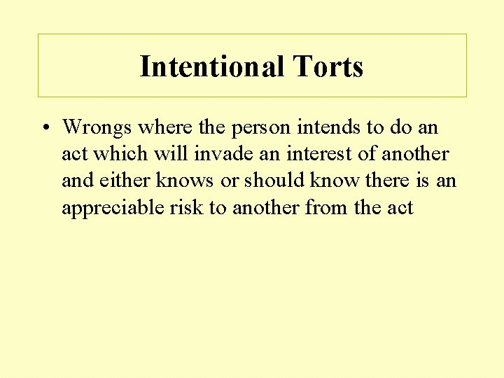 Intentional Torts • Wrongs where the person intends to do an act which will