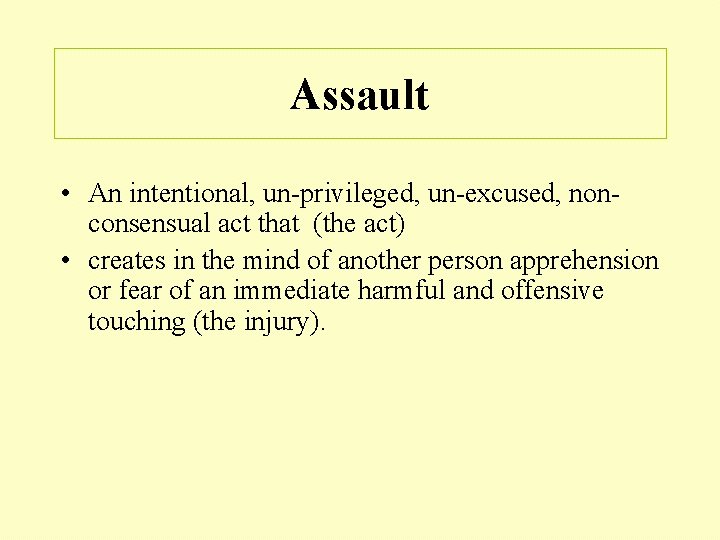 Assault • An intentional, un-privileged, un-excused, nonconsensual act that (the act) • creates in