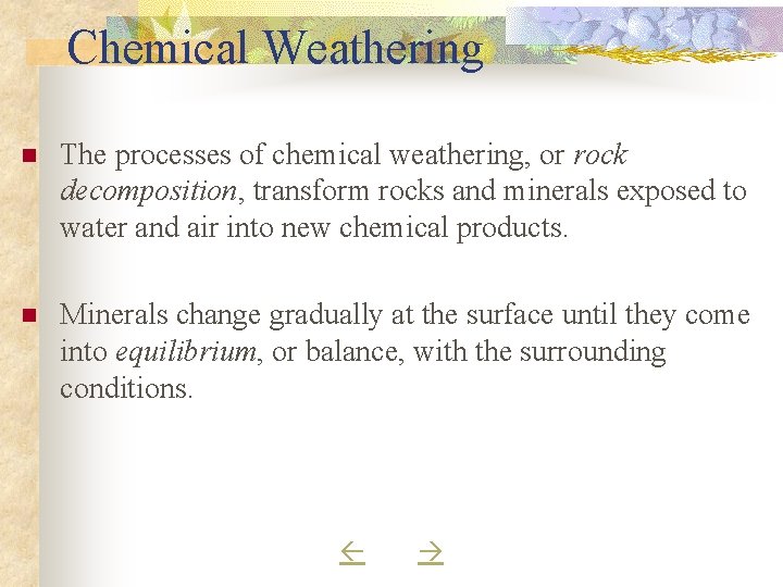 Chemical Weathering n The processes of chemical weathering, or rock decomposition, transform rocks and