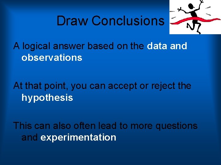 Draw Conclusions A logical answer based on the data and observations At that point,