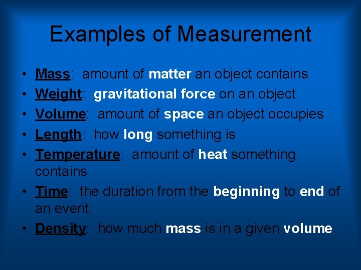 Examples of Measurement • • • Mass: amount of matter an object contains Weight:
