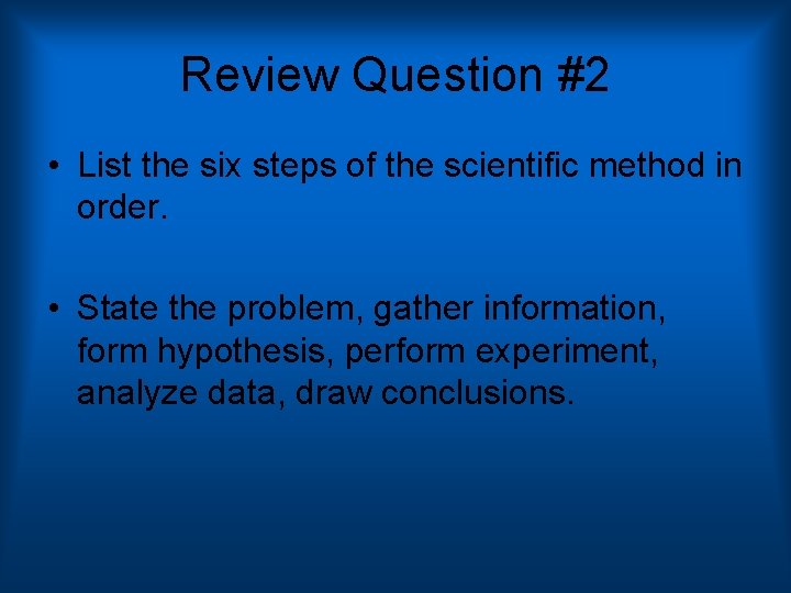 Review Question #2 • List the six steps of the scientific method in order.