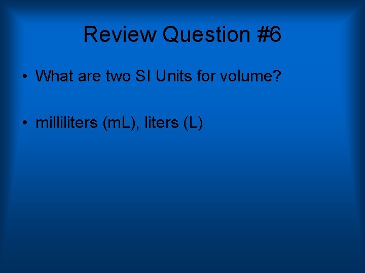 Review Question #6 • What are two SI Units for volume? • milliliters (m.