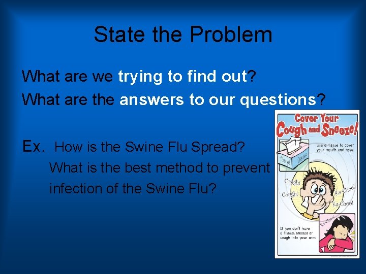 State the Problem What are we trying to find out? What are the answers