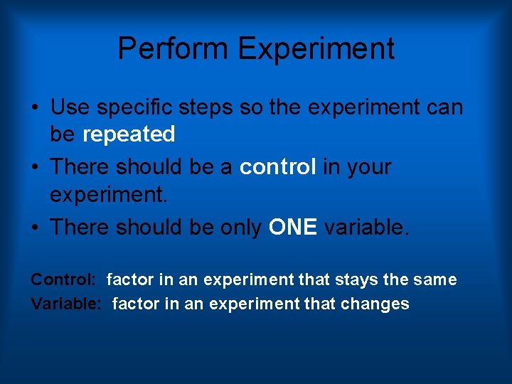 Perform Experiment • Use specific steps so the experiment can be repeated • There