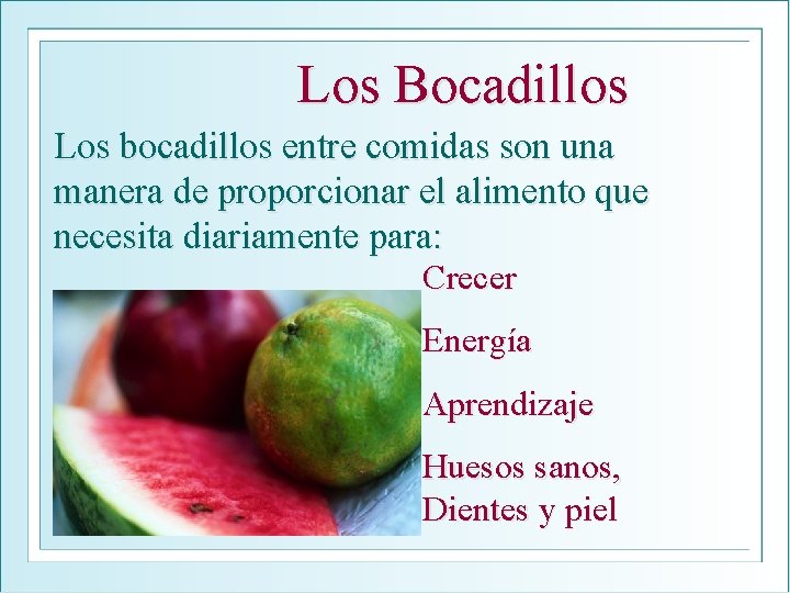 Los Bocadillos Los bocadillos entre comidas son una manera de proporcionar el alimento que