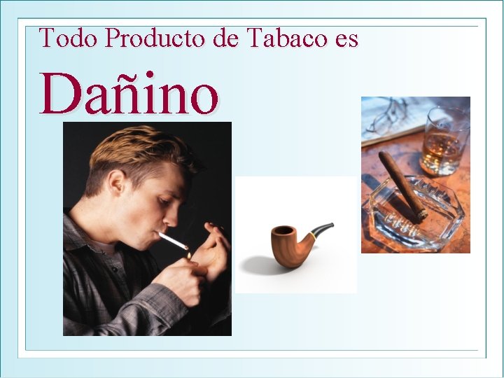 Todo Producto de Tabaco es Dañino 