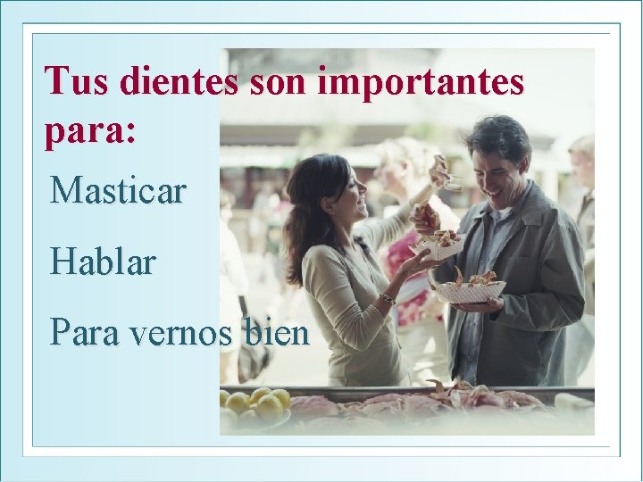 Tus dientes son importantes para: Masticar Hablar Para vernos bien 