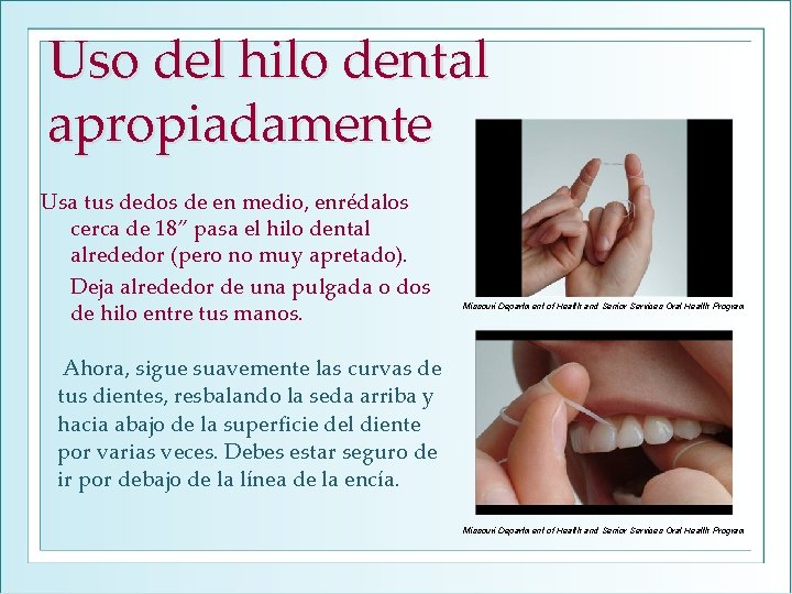 Uso del hilo dental apropiadamente Usa tus dedos de en medio, enrédalos cerca de