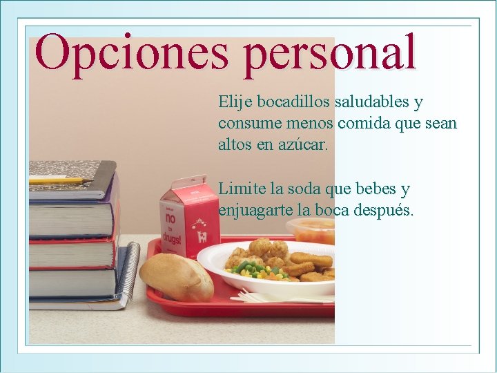 Opciones personal Elije bocadillos saludables y consume menos comida que sean altos en azúcar.