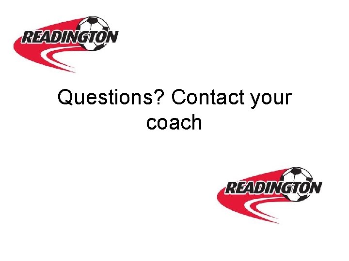 Questions? Contact your coach 