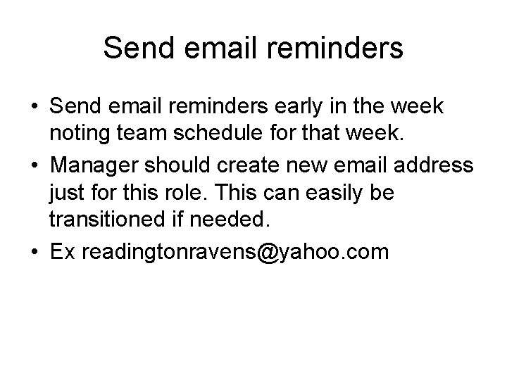 Send email reminders • Send email reminders early in the week noting team schedule