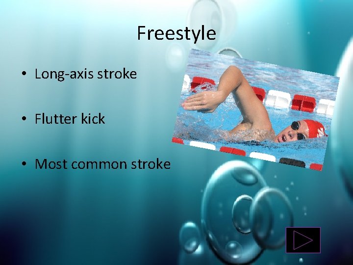 Freestyle • Long-axis stroke • Flutter kick • Most common stroke 