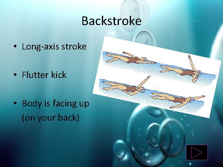 Backstroke • Long-axis stroke • Flutter kick • Body is facing up (on your