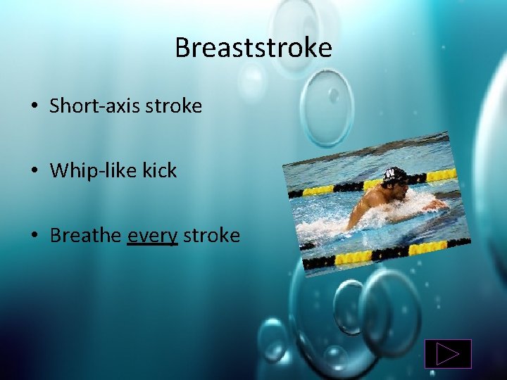 Breaststroke • Short-axis stroke • Whip-like kick • Breathe every stroke 