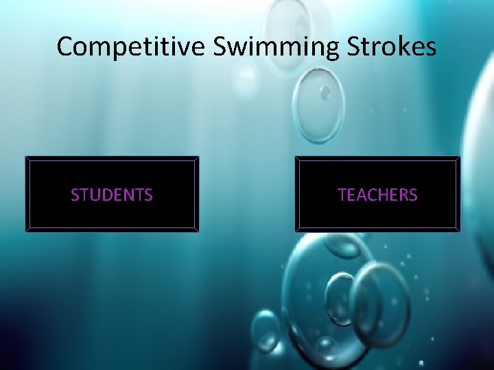 Competitive Swimming Strokes STUDENTS TEACHERS 