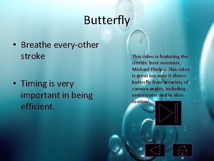 Butterfly • Breathe every-other stroke • Timing is very important in being efficient. This