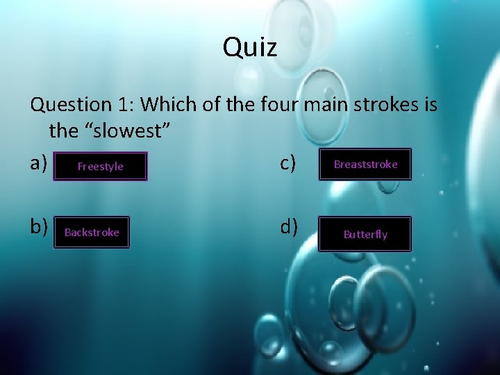 Quiz Question 1: Which of the four main strokes is the “slowest” Breaststroke a)