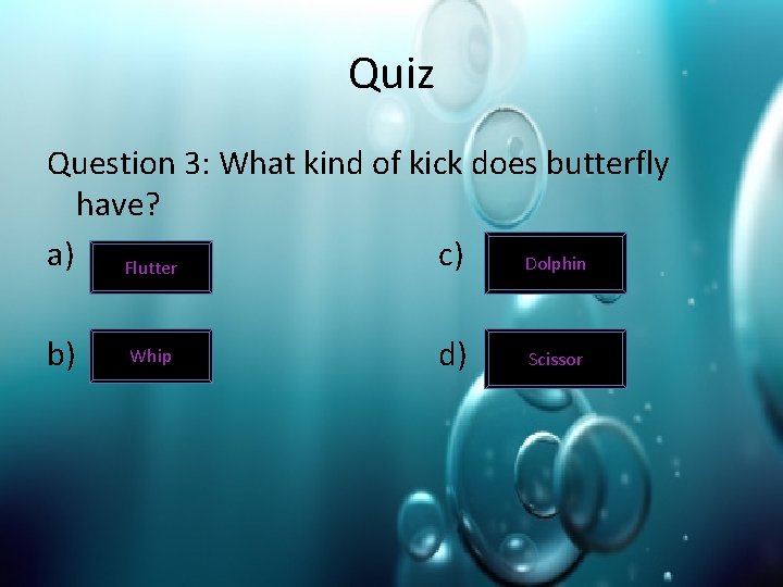 Quiz Question 3: What kind of kick does butterfly have? a) Flutter c) Dolphin