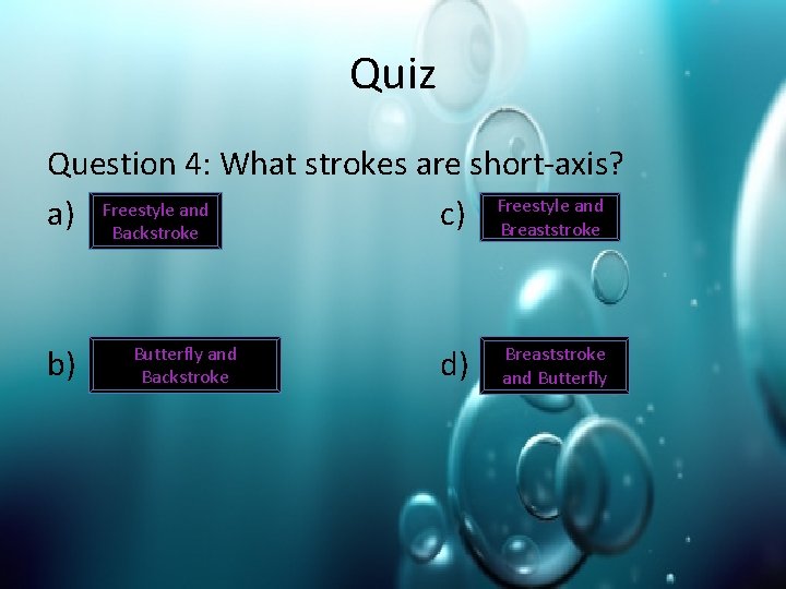 Quiz Question 4: What strokes are short-axis? Freestyle and a) Freestyle and c) Breaststroke