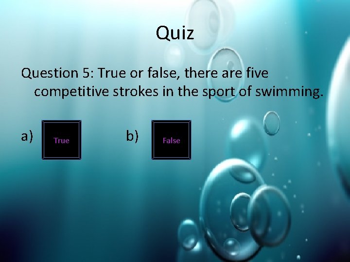 Quiz Question 5: True or false, there are five competitive strokes in the sport