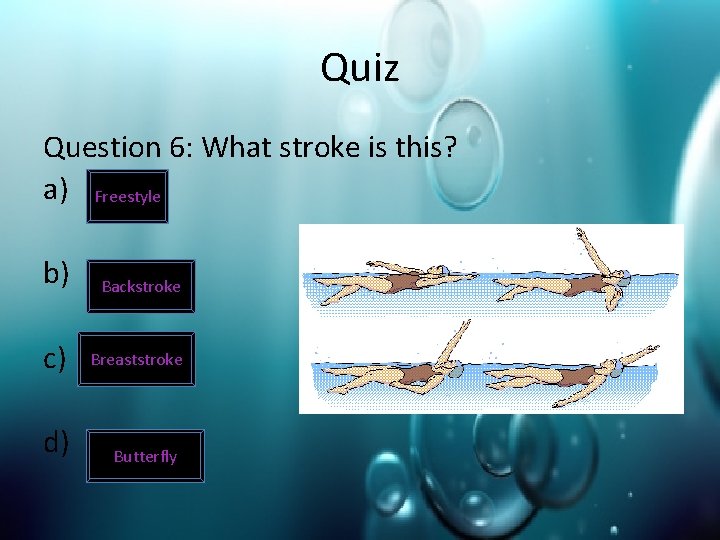 Quiz Question 6: What stroke is this? a) Freestyle b) Backstroke c) Breaststroke d)