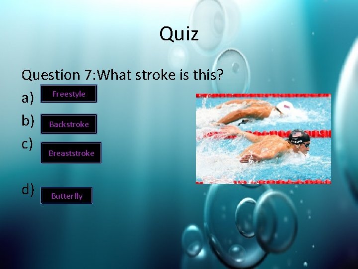 Quiz Question 7: What stroke is this? a) Freestyle b) Backstroke c) Breaststroke d)