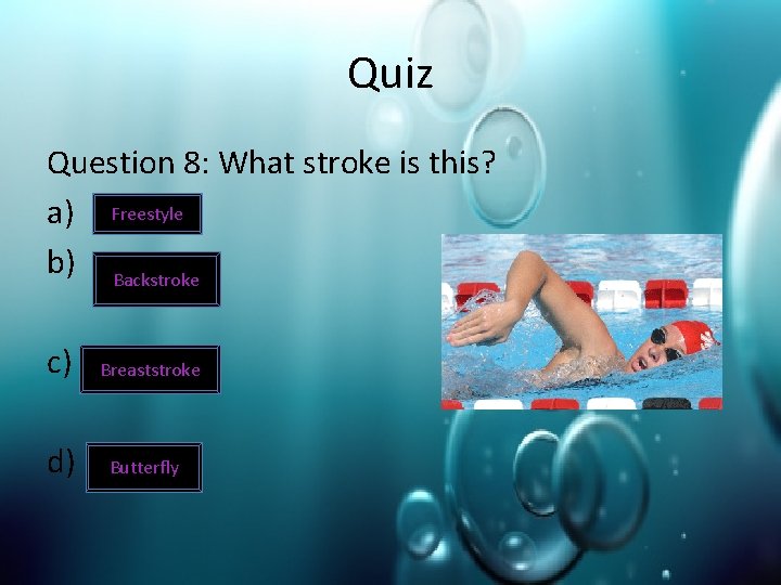 Quiz Question 8: What stroke is this? a) Freestyle b) Backstroke c) d) Breaststroke