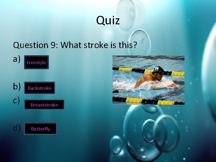 Quiz Question 9: What stroke is this? a) Freestyle b) c) d) Backstroke Breaststroke