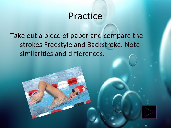 Practice Take out a piece of paper and compare the strokes Freestyle and Backstroke.