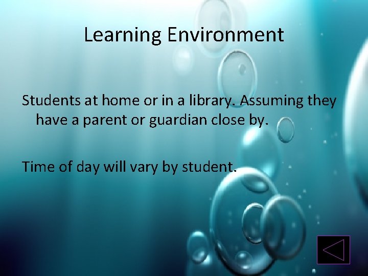 Learning Environment Students at home or in a library. Assuming they have a parent