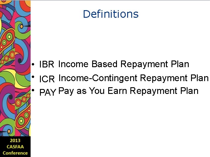 Definitions • IBR Income Based Repayment Plan • ICR Income-Contingent Repayment Plan • PAY