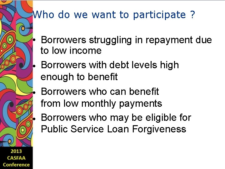 Who do we want to participate ? • Borrowers struggling in repayment due to