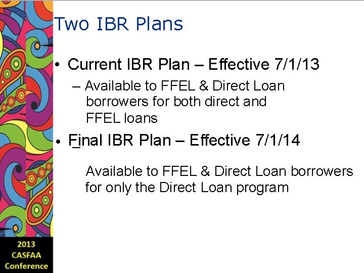 Two IBR Plans • Current IBR Plan – Effective 7/1/13 – Available to FFEL