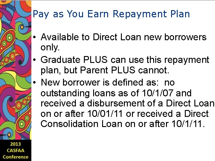 Pay as You Earn Repayment Plan • Available to Direct Loan new borrowers only.