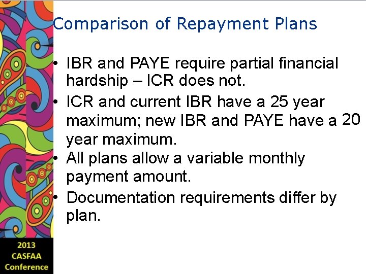 Comparison of Repayment Plans • IBR and PAYE require partial financial hardship – ICR