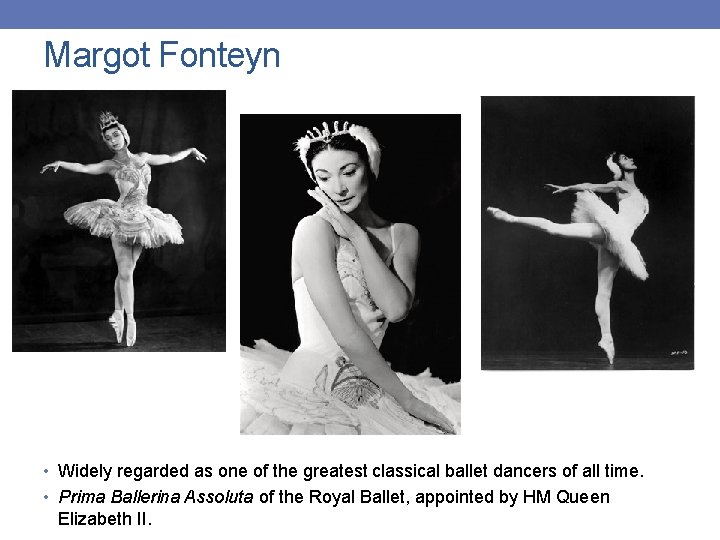 Margot Fonteyn • Widely regarded as one of the greatest classical ballet dancers of